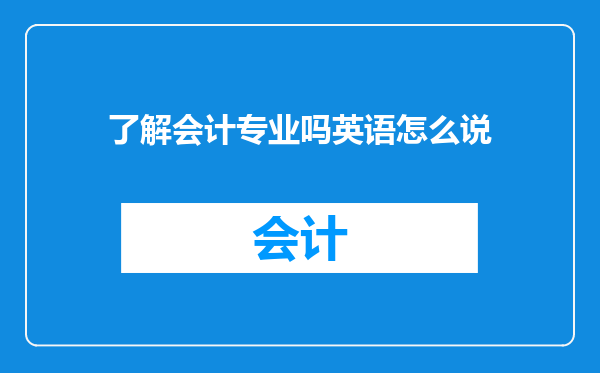 了解会计专业吗英语怎么说