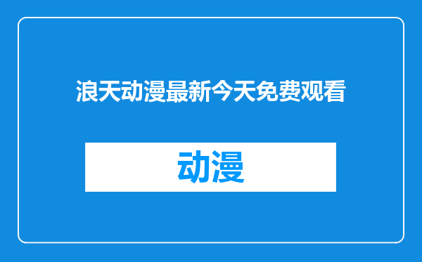 浪天动漫最新今天免费观看