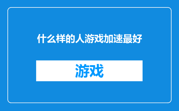 什么样的人游戏加速最好
