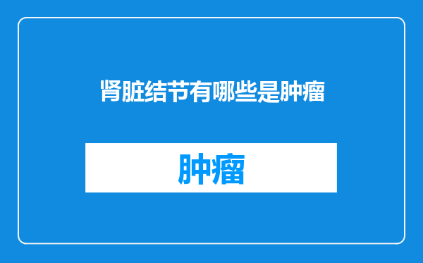 肾脏结节有哪些是肿瘤