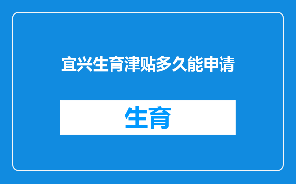 宜兴生育津贴多久能申请