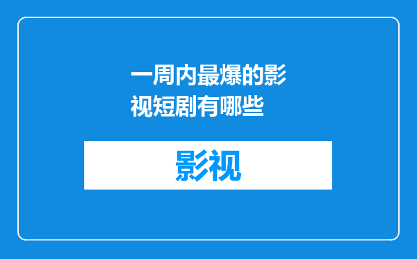 一周内最爆的影视短剧有哪些