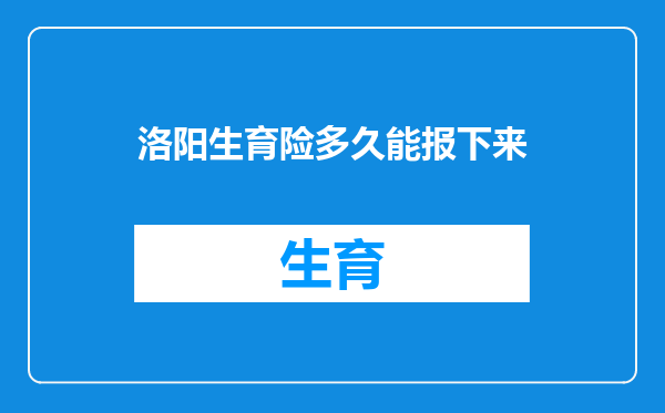 洛阳生育险多久能报下来