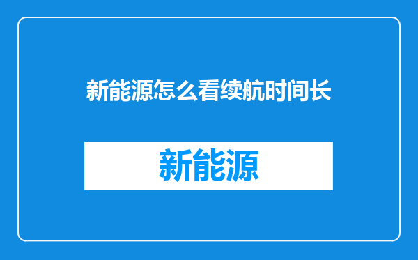 新能源怎么看续航时间长