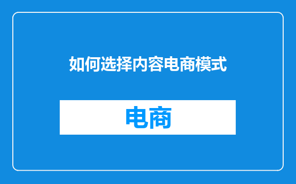 如何选择内容电商模式