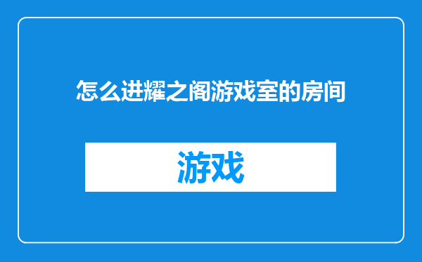 怎么进耀之阁游戏室的房间