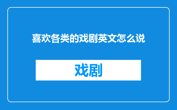 喜欢各类的戏剧英文怎么说