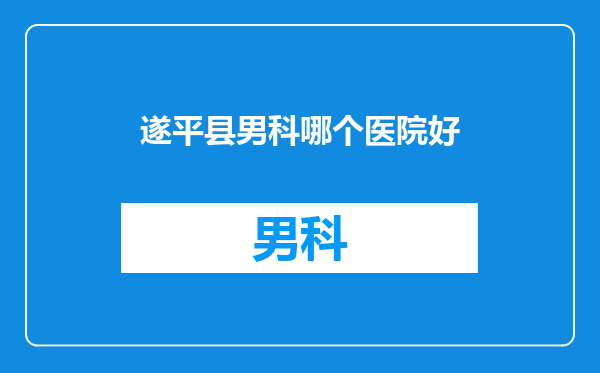 遂平县男科哪个医院好