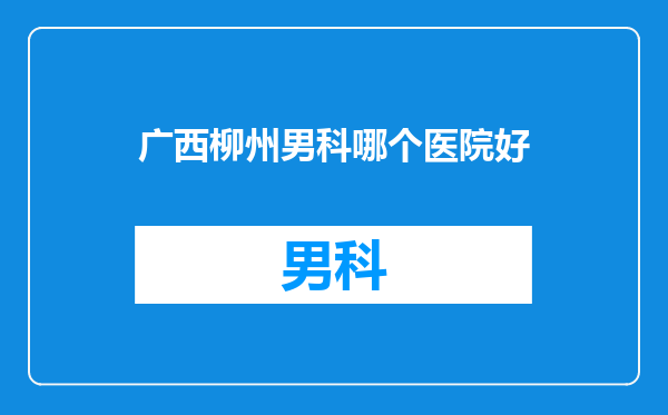 广西柳州男科哪个医院好