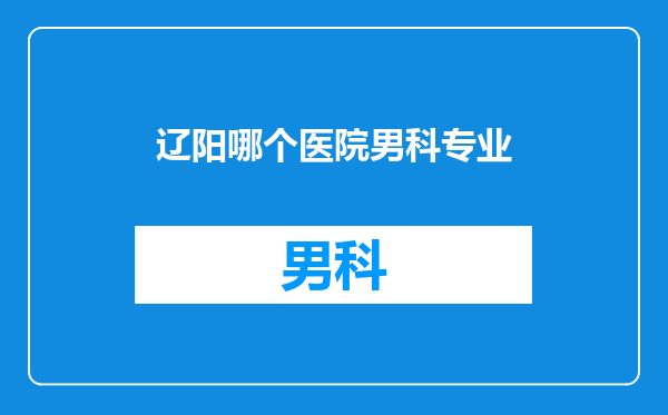 辽阳哪个医院男科专业