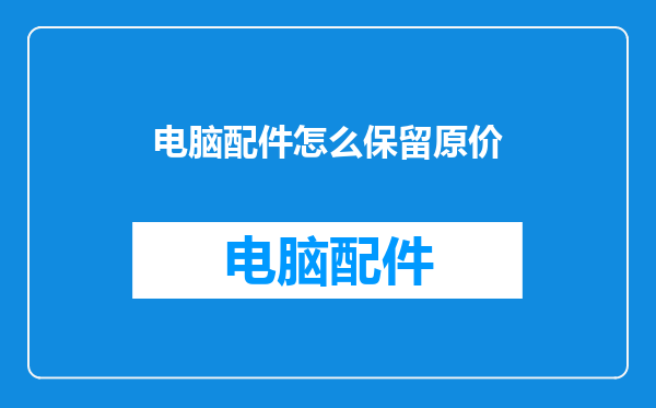 电脑配件怎么保留原价
