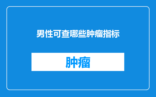 男性可查哪些肿瘤指标