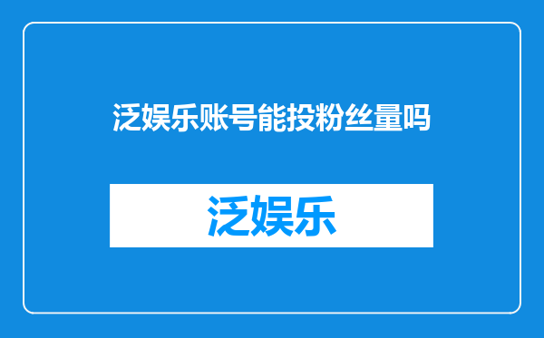 泛娱乐账号能投粉丝量吗