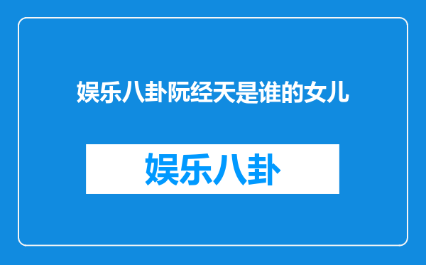 娱乐八卦阮经天是谁的女儿