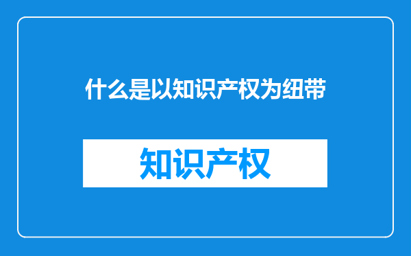 什么是以知识产权为纽带