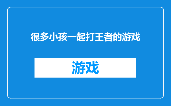 很多小孩一起打王者的游戏