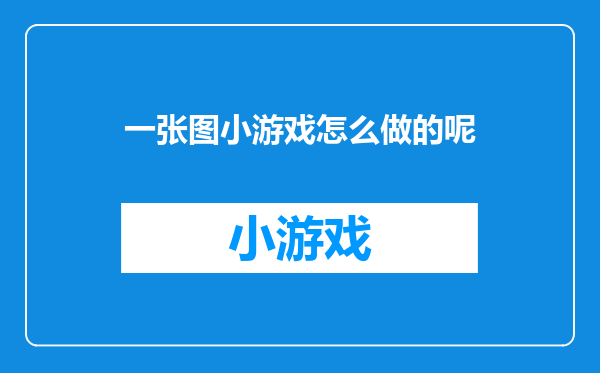 一张图小游戏怎么做的呢