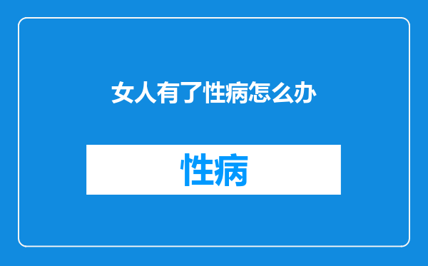 女人有了性病怎么办