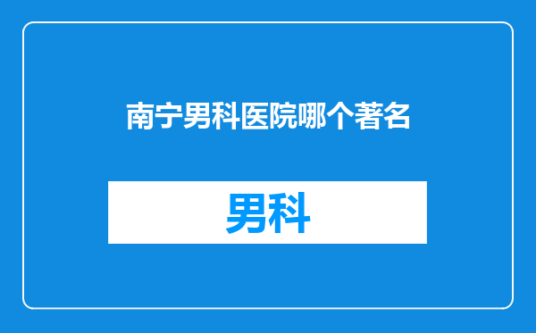南宁男科医院哪个著名