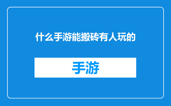 什么手游能搬砖有人玩的