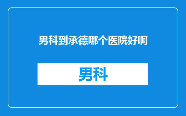 男科到承德哪个医院好啊