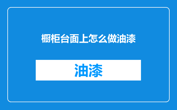 橱柜台面上怎么做油漆