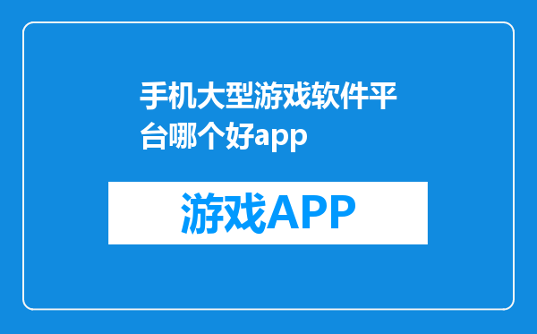 手机大型游戏软件平台哪个好app