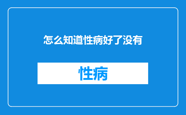 怎么知道性病好了没有