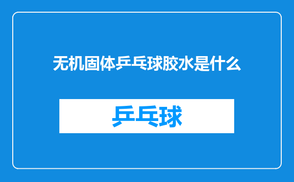 无机固体乒乓球胶水是什么