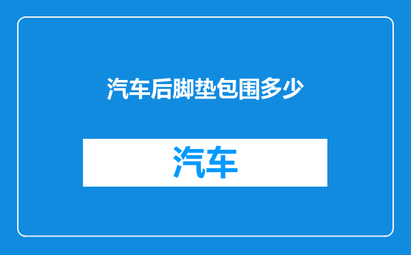 汽车后脚垫包围多少