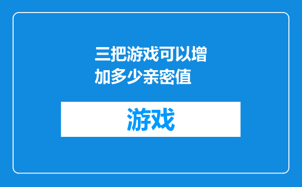 三把游戏可以增加多少亲密值