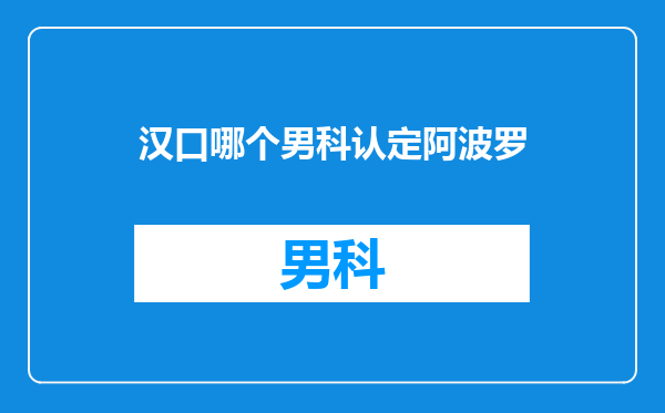 汉口哪个男科认定阿波罗