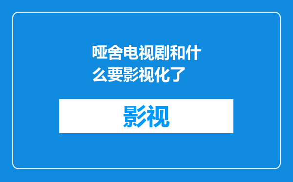 哑舍电视剧和什么要影视化了