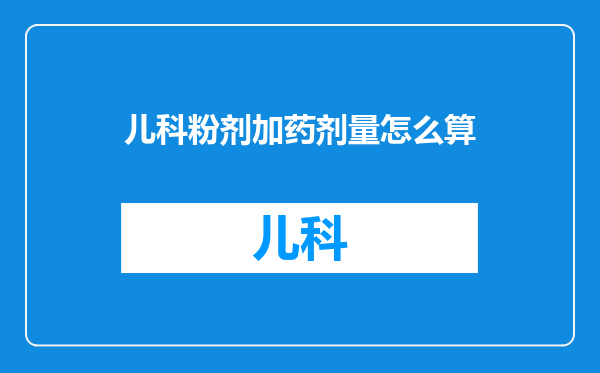 儿科粉剂加药剂量怎么算