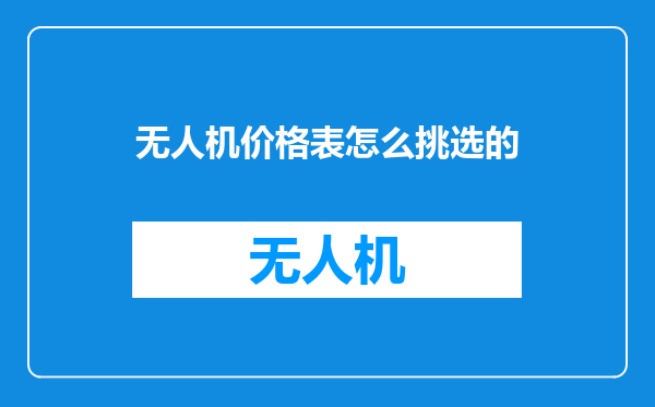 无人机价格表怎么挑选的