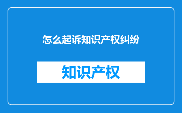 怎么起诉知识产权纠纷