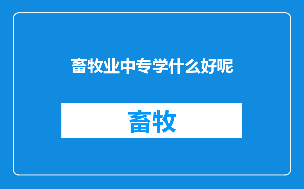 畜牧业中专学什么好呢