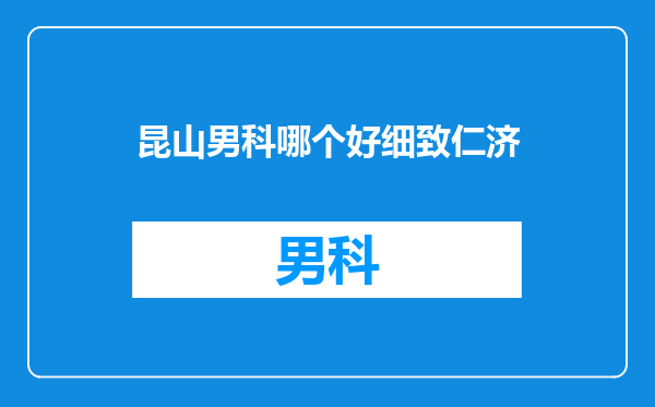 昆山男科哪个好细致仁济