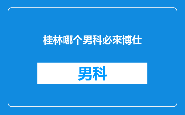 桂林哪个男科必來博仕