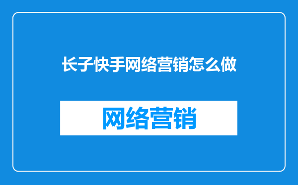 长子快手网络营销怎么做