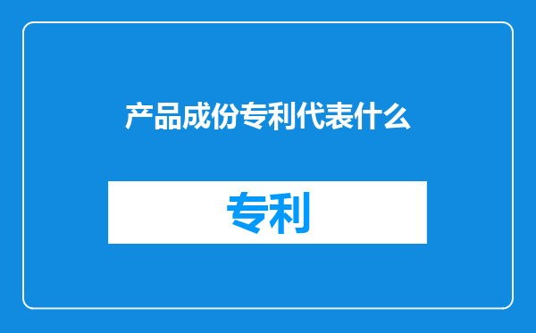 产品成份专利代表什么
