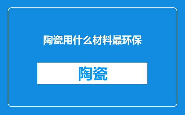 陶瓷用什么材料最环保