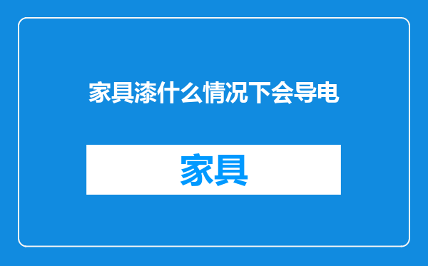 家具漆什么情况下会导电