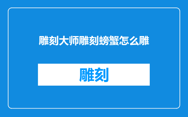 雕刻大师雕刻螃蟹怎么雕