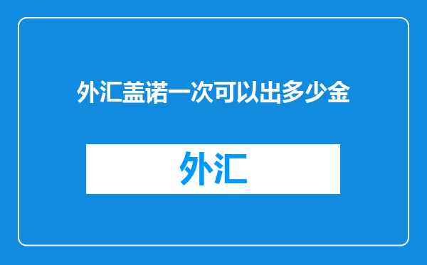 外汇盖诺一次可以出多少金