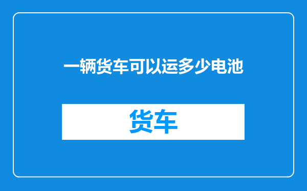 一辆货车可以运多少电池