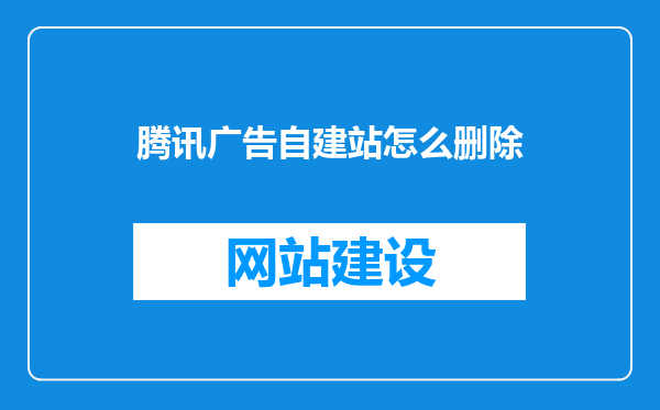 腾讯广告自建站怎么删除