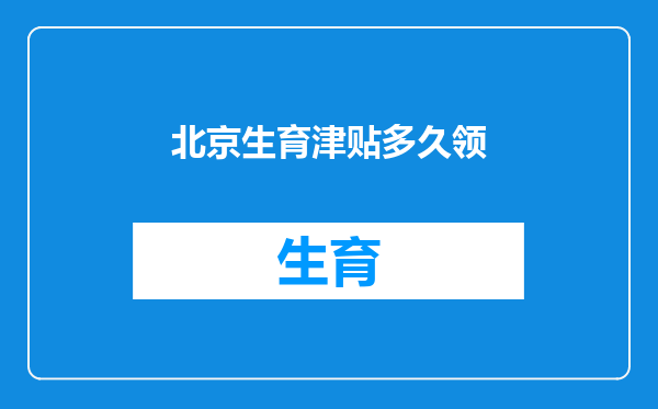 北京生育津贴多久领