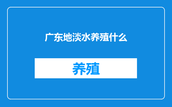 广东地淡水养殖什么