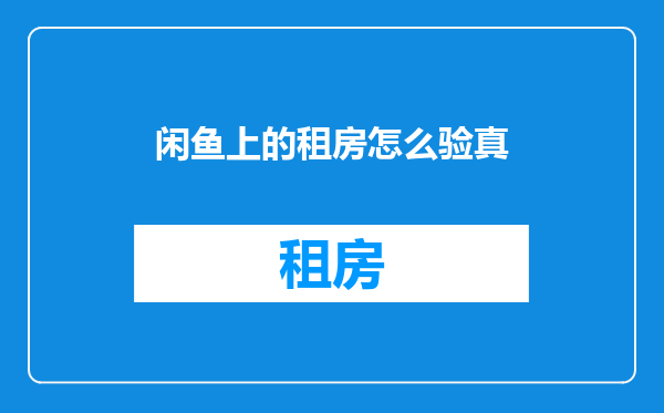 闲鱼上的租房怎么验真